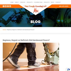 Replace, Repair or Refinish Old Hardwood Floors? - Bull Tough Flooring