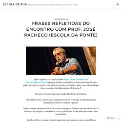 Frases refletidas do encontro com Prof. José Pacheco (Escola da Ponte) – Escola de Rua
