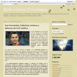 Reflexiones Cristianas: Xavi Hernández, futbolista cristiano y defensor de la fe católica