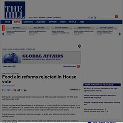 Food aid reforms rejected in House vote - The Hill's Global Affairs