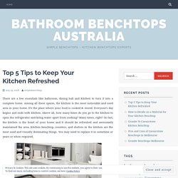 Top 5 Tips to Keep Your Kitchen Refreshed – Bathroom Benchtops Australia