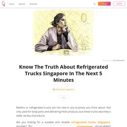 Know The Truth About Refrigerated Trucks Singapore In The Next 5 Minutes - Element Logistics