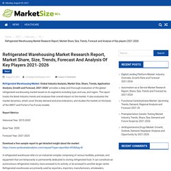Refrigerated Warehousing Market Research Report, Market Share, Size, Trends, Forecast and Analysis of Key players 2021-2026 - Market Size