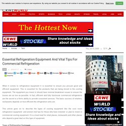 Essential Refrigeration Equipment And Vital Tips For Commercial Refrigeration