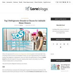 Top 5 Refrigerator Brands to Choose for Adelaide Home Owners - Lore Blogs