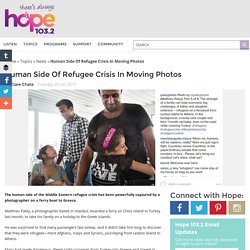 Human Side Of Refugee Crisis In Moving Photos » Hope 103.2