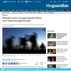 Refugee crisis: young migrants blaze new trails through Europe