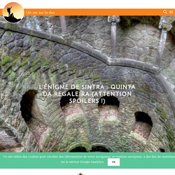 L’énigme de Sintra : Quinta da Regaleira (attention spoilers !)