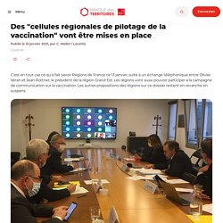 Des "cellules régionales de pilotage de la vaccination" vont être mises en place / Localtis.info, janvier 2021