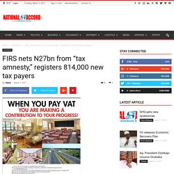 FIRS nets N27bn from "tax amnesty," registers 814,000 new tax payers - National Accord Newspaper