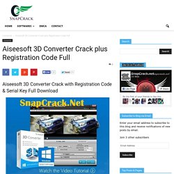 Aiseesoft 3D Converter Crack plus Registration Code FullSnapCrack