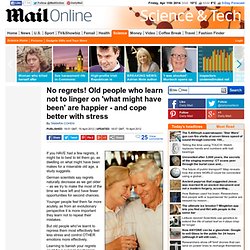 No regrets! Old people who learn not to regret the past are happier about the present - and cope better with stress