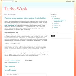Turbo Wash: Clean the house regularly for preventing the dirt buildup