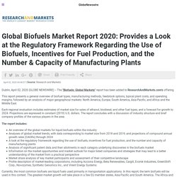 Global Biofuels Market Report 2020: Provides a Look at the Regulatory Framework Regarding the Use of Biofuels, Incentives for Fuel Production, and the Number & Capacity of Manufacturing Plants
