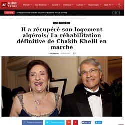 Il a récupéré son logement algérois/ La réhabilitation définitive de Chakib Khelil en marche -...