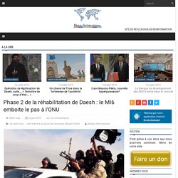 Phase 2 de la réhabilitation de Daesh : le MI6 emboite le pas à l’ONU