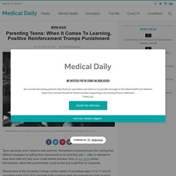 Parenting Teens: When It Comes To Learning, Positive Reinforcement Trumps Punishment
