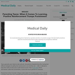 Parenting Teens: When It Comes To Learning, Positive Reinforcement Trumps Punishment