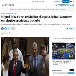 Miguel Díaz-Canel reivindica el legado de los Castro tras ser elegido presidente de Cuba