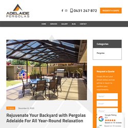 Rejuvenate Your Backyard with Pergolas Adelaide For All Year-Round Relaxation