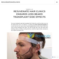 Rejuvenate Hair Clinics Ensures Less Beard Transplant Side Effects – rejuvenatehairclinics