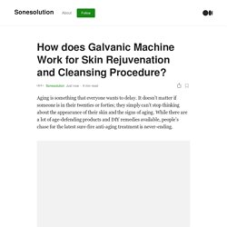 How does Galvanic Machine Work for Skin Rejuvenation and Cleansing Procedure?
