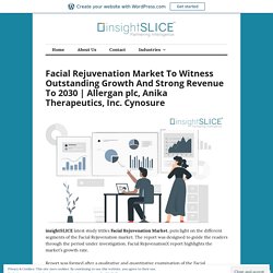 Facial Rejuvenation Market To Witness Outstanding Growth And Strong Revenue To 2030