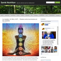 La maladie, LE MAL A DIT... Relation entre les émotions et les maladies - Santé Nutrition