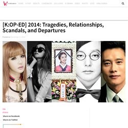[K:OP-ED] 2014: Tragedies, Relationships, Scandals, and Departures