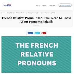 Getting to Know The French Relative Pronouns (Pronoms Relatif)