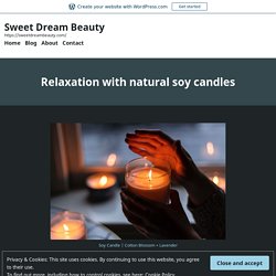 Relaxation with natural soy candles – Sweet Dream Beauty