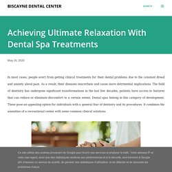 Achieving Ultimate Relaxation With Dental Spa Treatments