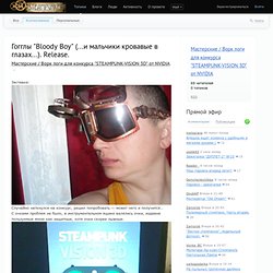 Гогглы "Bloody Boy" (...и мальчики кровавые в глазах...). Release. / Мастерские / Ворк логи для конкурса "STEAMPUNK-VISION 3D" от NVIDIA