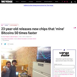 23-year-old releases new chips that 'mine' Bitcoins 50 times faster