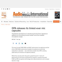 DPA releases its tiniest-ever mic capsule - Audio Media International