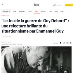 “Le Jeu de la guerre de Guy Debord” : une relecture brillante du situationnisme par Emmanuel Guy