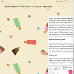 Become Tech Geek with Relevant and Authentic Information