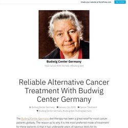 Reliable Alternative Cancer Treatment With Budwig Center Germany – Budwig Center Germany