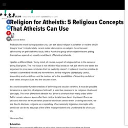 Religion for Atheists: 5 Religious Concepts That Atheists Can Use