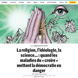 La religion, l’idéologie, la science… : quand les maladies du « croire » mettent la démocratie en danger