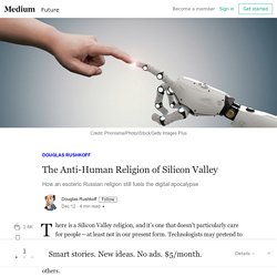 The Anti-Human Religion of Silicon Valley – Douglas Rushkoff