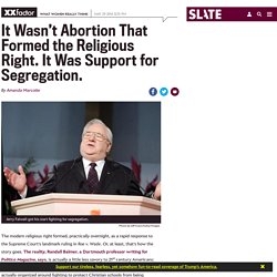 The religious right formed around support for segregation, not against abortion.