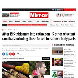 After ISIS trick mum into eating son - 5 other reluctant cannibals including those forced to eat own body parts