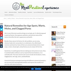 Natural Remedies for Age Spots, Warts, Moles, and Clogged Pores - The Real Positive Experience