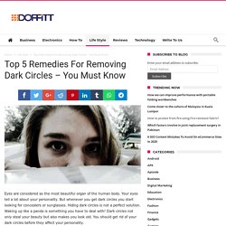 Top 5 Remedies For Removing Dark Circles - You Must Know