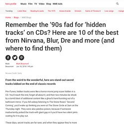 Remember the '90s fad for 'hidden tracks' on CDs? Here are 10 of the best from Nirvana, Blur, Dre and more (and where to find them)