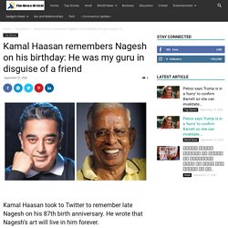 Kamal Haasan remembers Nagesh on his birthday: He was my guru in disguise of a friend - The News Article