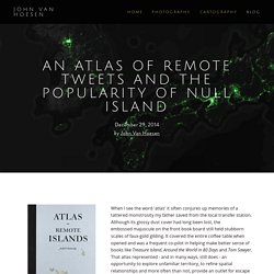An Atlas of Remote Tweets and The Popularity of Null Island — John Van Hoesen