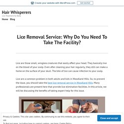 Lice Removal Service: Why Do You Need To Take The Facility?