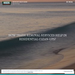 How Trash Removal Services Help In Residential Clean-Ups? – Roscos Skip Bins